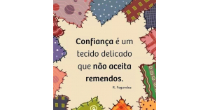 "Confiança é um tecido delicado que não aceita remendos."