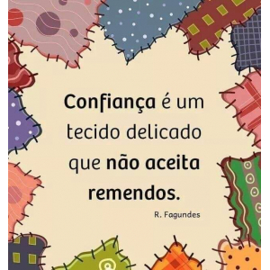 "Confiança é um tecido delicado que não aceita remendos."